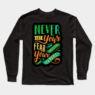 Never Let Your Fear Decide Your Future - Typography Inspirational Quote Design Great For Any Occasion Long Sleeve T-Shirt